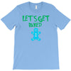 lets get baked T-Shirt