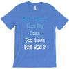oh i'm sorry was my sass too much T-Shirt
