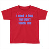 i need a hug  but don't touch me Toddler T-shirt
