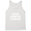im never wearing this in a bar again Tank Top