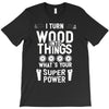 super power i turn wood funnz slogan mz power T-Shirt