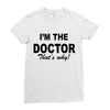 i'm the doctor that's why Ladies Fitted T-Shirt