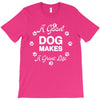 a good dog makes a great life T-Shirt