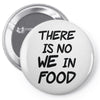 there is no we in food Pin-back button