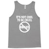 it's not cool to be cruel no bullies Tank Top