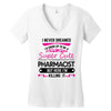I Never Dreamed I d Grow Up To Be A Super Cute Pharmacist But Here Im Women's V-Neck T-Shirt