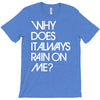 why does it always rain on me T-Shirt