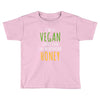 i'm so vegan i don't even call my boyfriend honey Toddler T-shirt