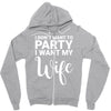 i dont want to party i want my wife Zipper Hoodie