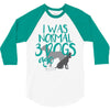 I WAS NORMAL 3 DOGS AGO 3/4 Sleeve Shirt