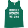i'm retired every day is a weekend Tank Top