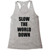 slow the world down Racerback Tank