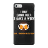 I Only Drink Beer 3 Days A Week Yesterday Today And Tomorrow iPhone 7 Case