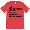 no. you're wrong T-Shirt