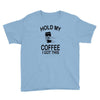hold my coffee Youth Tee