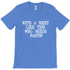 need pants T-Shirt