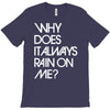 why does it always rain on me T-Shirt