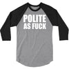 polite as fck 3/4 Sleeve Shirt