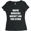 maybe broccoli doesn't like you either Women's Triblend Scoop T-shirt