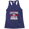 Legends Are Born In March Racerback Tank