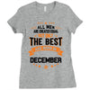 All Men Created Equal But The Best Born In December Ladies Fitted T-Shirt