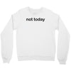 not today Crewneck Sweatshirt