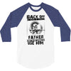 Back Off I Have A Crazy Father And I am not Afraid To Use Him 3/4 Sleeve Shirt