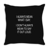 i always mean what i say Throw Pillow