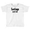 santiago sent me Toddler T-shirt
