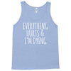 everything hurts and i&rsquo;m dying Tank Top