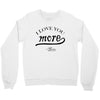 i love you more mom Crewneck Sweatshirt