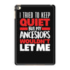 tried to keep quiet but my ancestors iPad Mini 4