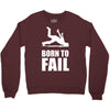 born to fail failer depp ungl&uuml;ck fun funny failure Crewneck Sweatshirt