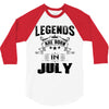 Legends Are Born In July 3/4 Sleeve Shirt