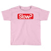 SLOW? Toddler T-shirt