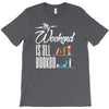 my weekend is all booked T-Shirt