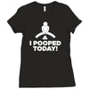 I Pooped Today Ladies Fitted T-Shirt