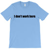 i dont work here T-Shirt