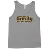 dont let gravity get you down for science geeks Tank Top