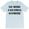 no more unicorns anymore T-Shirt