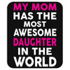 My Mom Has The Most Awesome Daughter In The World Mousepad
