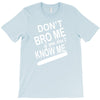 dont know me dont bro me T-Shirt