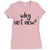 why not now Ladies Fitted T-Shirt