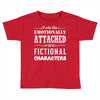 i am too emotionally attached to fictional characters Toddler T-shirt