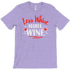 less whine more wine T-Shirt