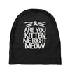 are you kitten me right meow Baby Beanies