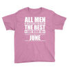 all men are created equal but only the best are born in june Youth Tee