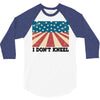 I Don't Kneel 3/4 Sleeve Shirt