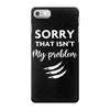 Sorry That is Not My Problem iPhone 7 Case