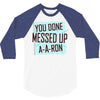 you done messed up a a ron 3/4 Sleeve Shirt